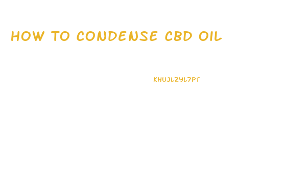 How To Condense Cbd Oil