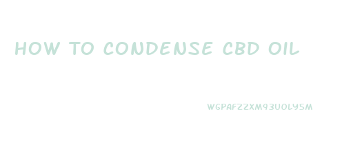 How To Condense Cbd Oil