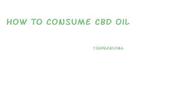 How To Consume Cbd Oil