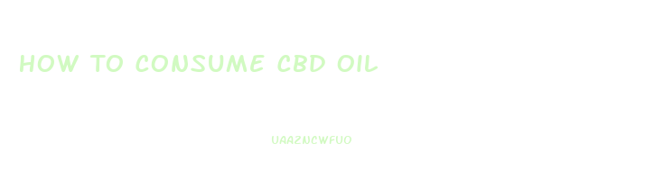 How To Consume Cbd Oil