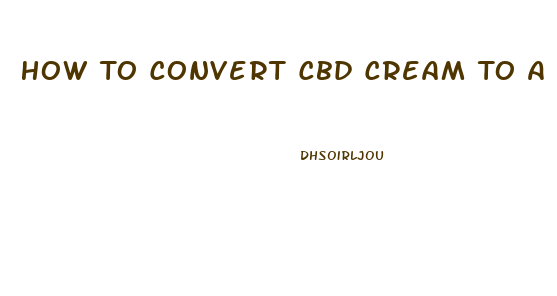 How To Convert Cbd Cream To A Cbd Oil