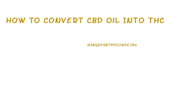 How To Convert Cbd Oil Into Thc