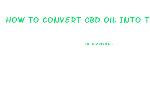 How To Convert Cbd Oil Into Thc