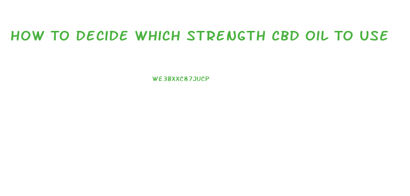 How To Decide Which Strength Cbd Oil To Use