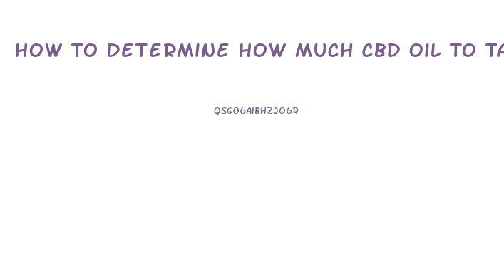 How To Determine How Much Cbd Oil To Take