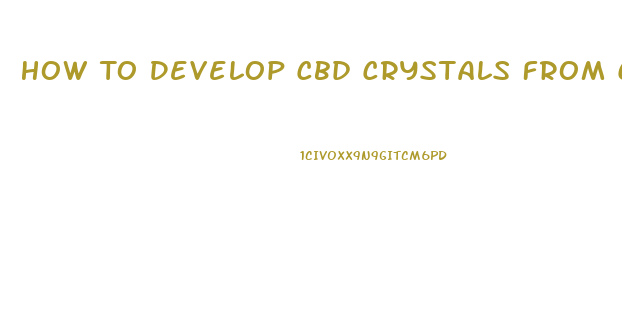 How To Develop Cbd Crystals From Crude Oil