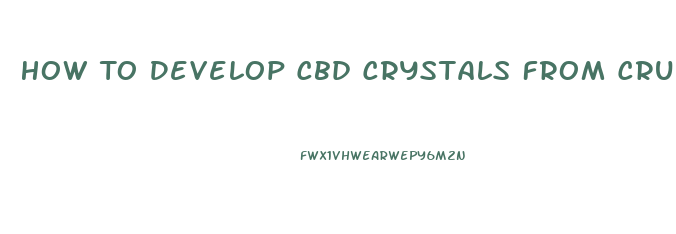 How To Develop Cbd Crystals From Crude Oil