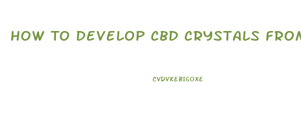 How To Develop Cbd Crystals From Crude Oil