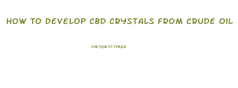 How To Develop Cbd Crystals From Crude Oil