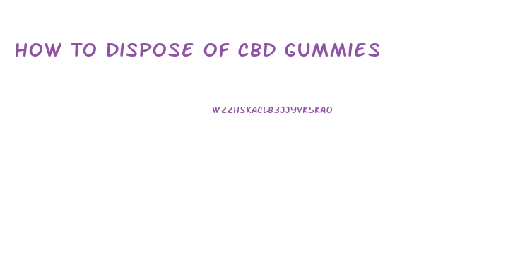 How To Dispose Of Cbd Gummies