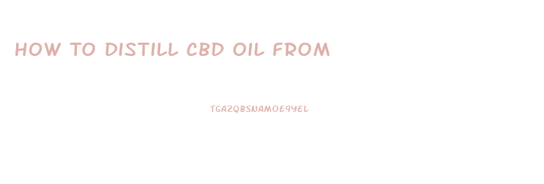 How To Distill Cbd Oil From