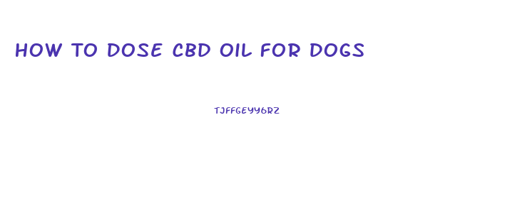 How To Dose Cbd Oil For Dogs