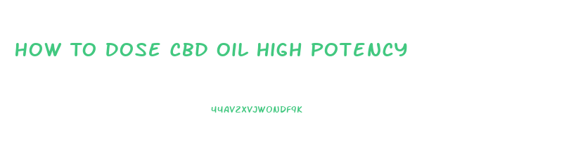 How To Dose Cbd Oil High Potency