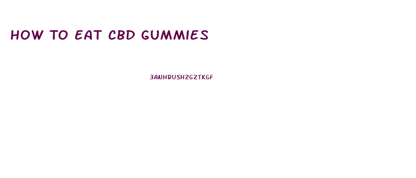 How To Eat Cbd Gummies