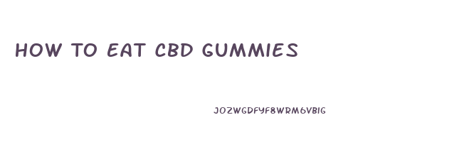 How To Eat Cbd Gummies