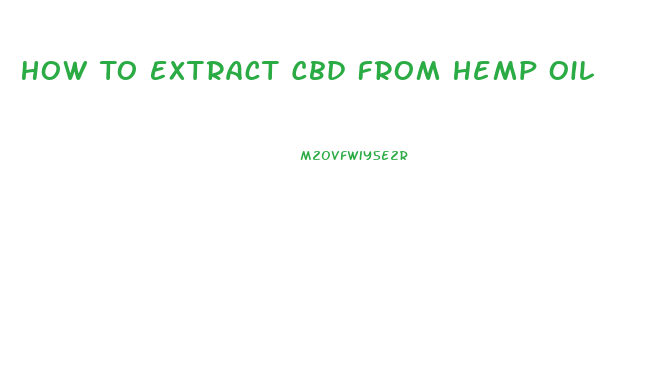 How To Extract Cbd From Hemp Oil