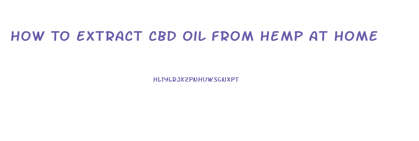 How To Extract Cbd Oil From Hemp At Home