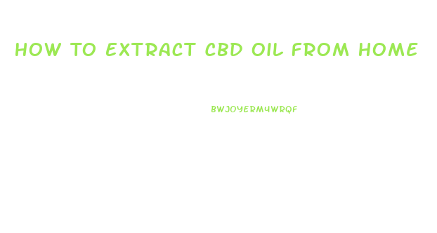 How To Extract Cbd Oil From Home