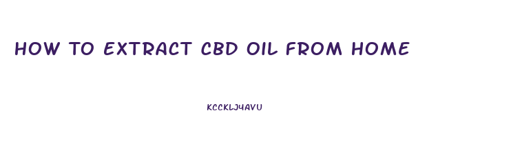 How To Extract Cbd Oil From Home