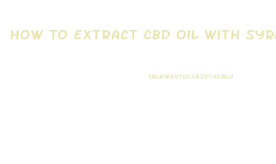 How To Extract Cbd Oil With Syringe