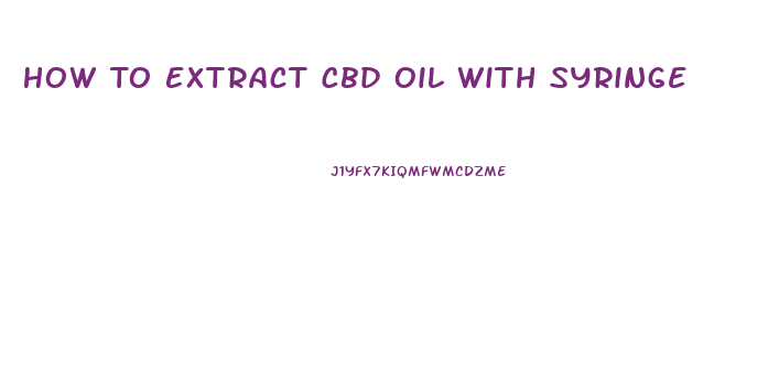 How To Extract Cbd Oil With Syringe