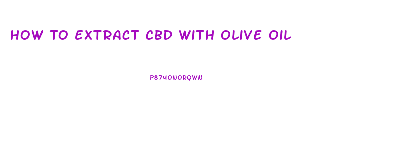How To Extract Cbd With Olive Oil