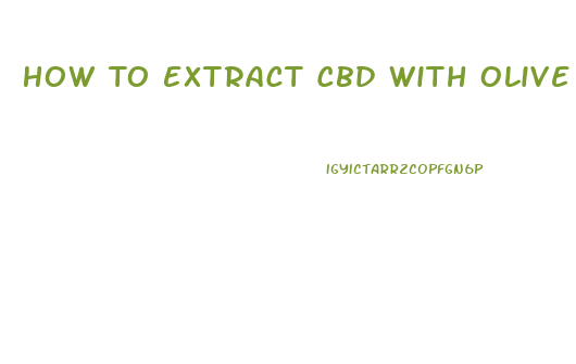 How To Extract Cbd With Olive Oil