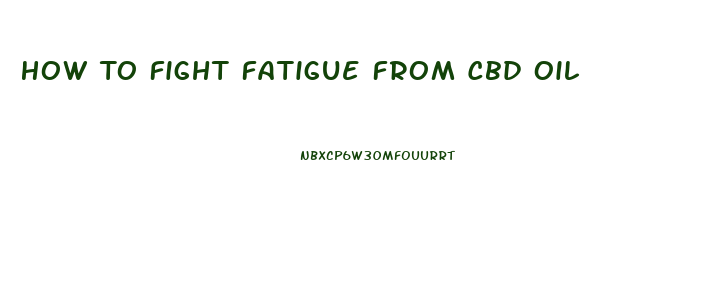 How To Fight Fatigue From Cbd Oil