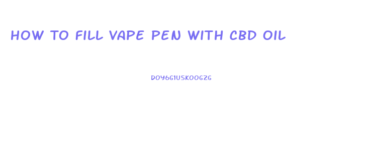 How To Fill Vape Pen With Cbd Oil