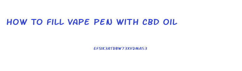 How To Fill Vape Pen With Cbd Oil