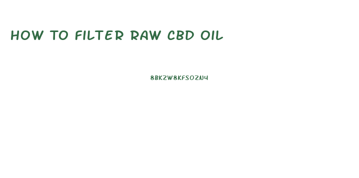 How To Filter Raw Cbd Oil