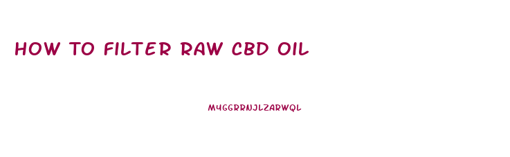 How To Filter Raw Cbd Oil