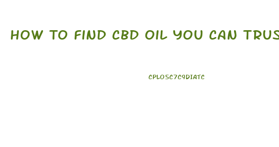 How To Find Cbd Oil You Can Trust