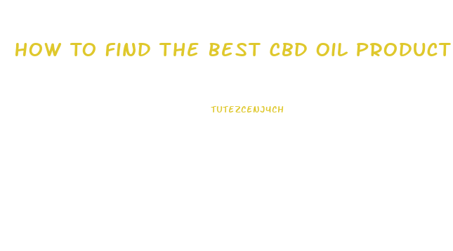 How To Find The Best Cbd Oil Product