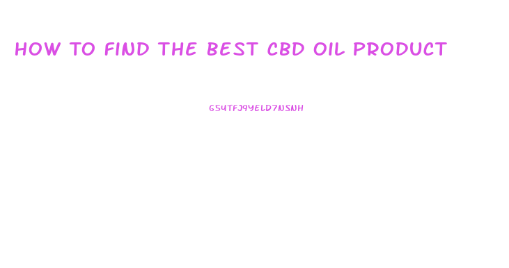 How To Find The Best Cbd Oil Product