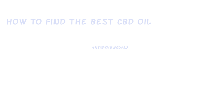 How To Find The Best Cbd Oil