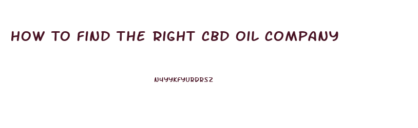 How To Find The Right Cbd Oil Company
