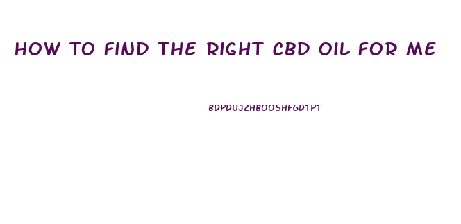How To Find The Right Cbd Oil For Me