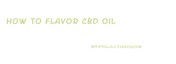 How To Flavor Cbd Oil