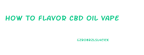 How To Flavor Cbd Oil Vape