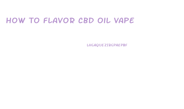 How To Flavor Cbd Oil Vape