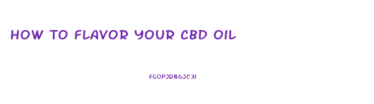 How To Flavor Your Cbd Oil