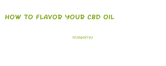 How To Flavor Your Cbd Oil