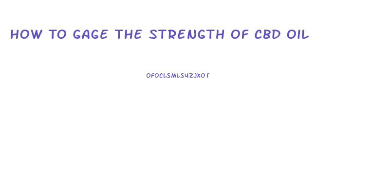 How To Gage The Strength Of Cbd Oil