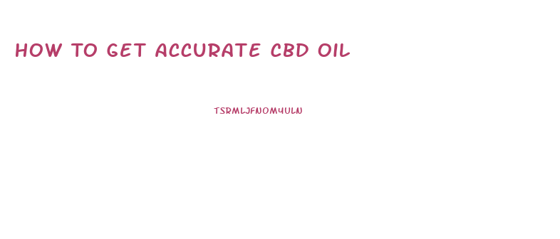 How To Get Accurate Cbd Oil