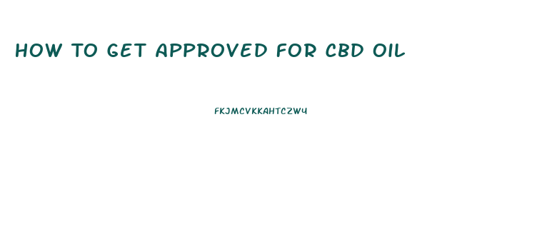 How To Get Approved For Cbd Oil