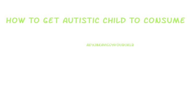 How To Get Autistic Child To Consume Cbd Oil