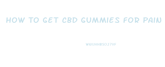How To Get Cbd Gummies For Pain