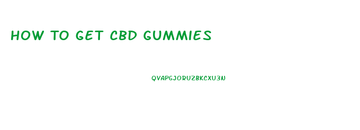 How To Get Cbd Gummies