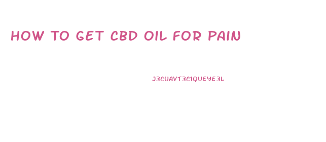 How To Get Cbd Oil For Pain